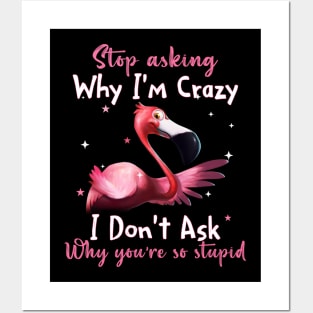 Flamingo Stop Asking Why I'm Crazy Funny Shirt Posters and Art